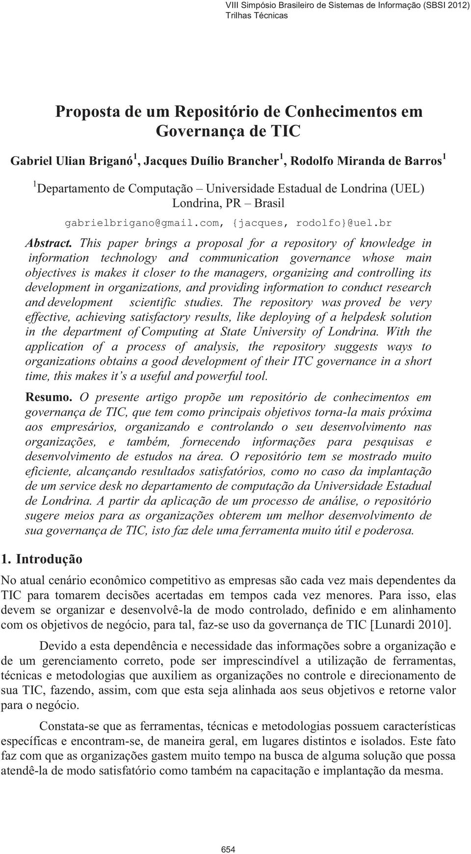 This paper brings a proposal for a repository of knowledge in information technology and communication governance whose main objectives is makes it closer to the managers, organizing and controlling