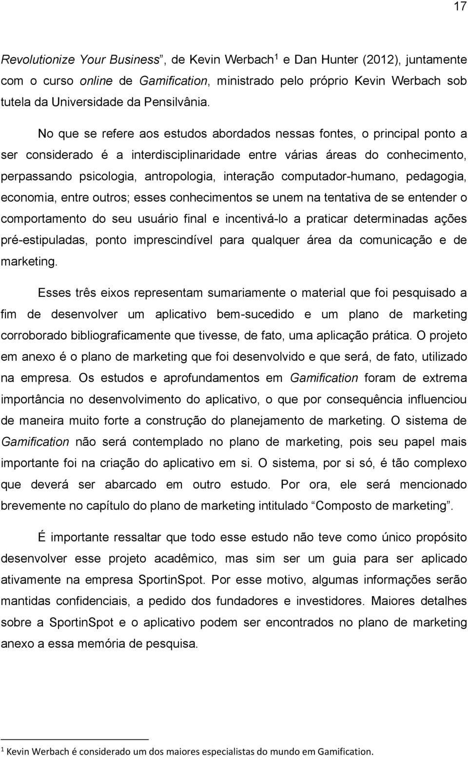 computador-humano, pedagogia, economia, entre outros; esses conhecimentos se unem na tentativa de se entender o comportamento do seu usuário final e incentivá-lo a praticar determinadas ações