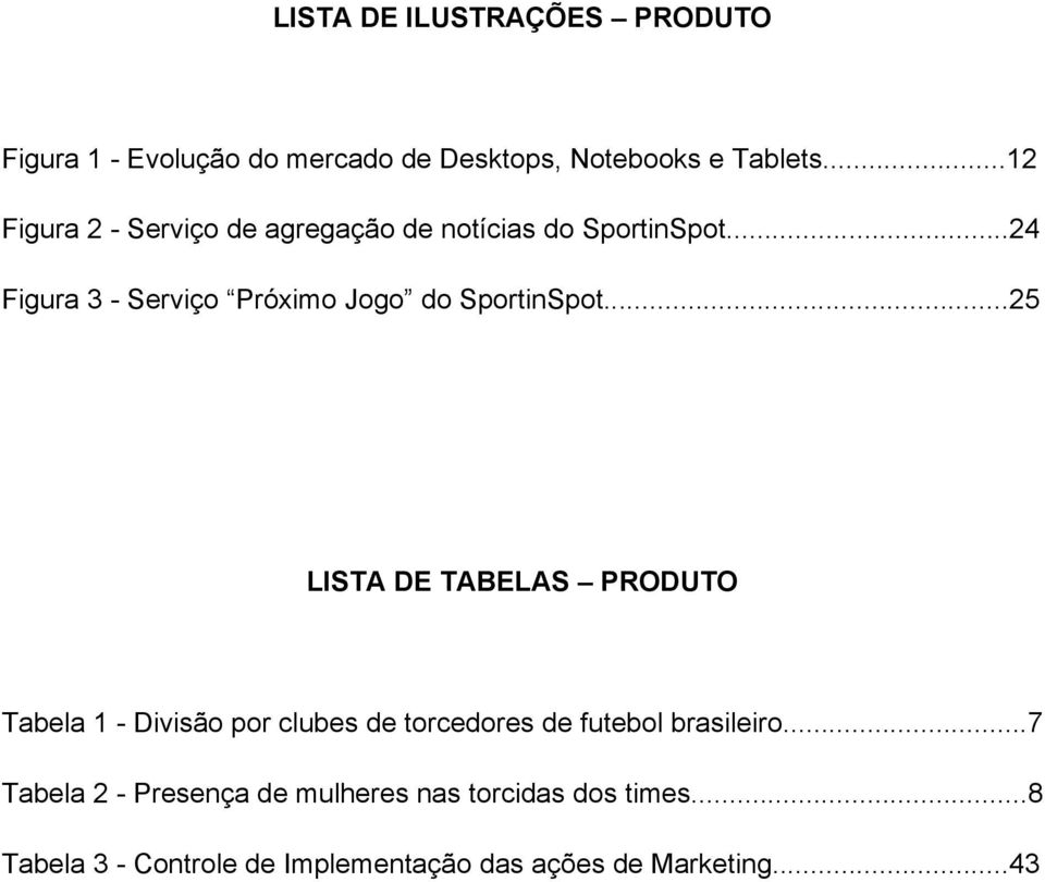 ..24 Figura 3 - Serviço Próximo Jogo do SportinSpot.