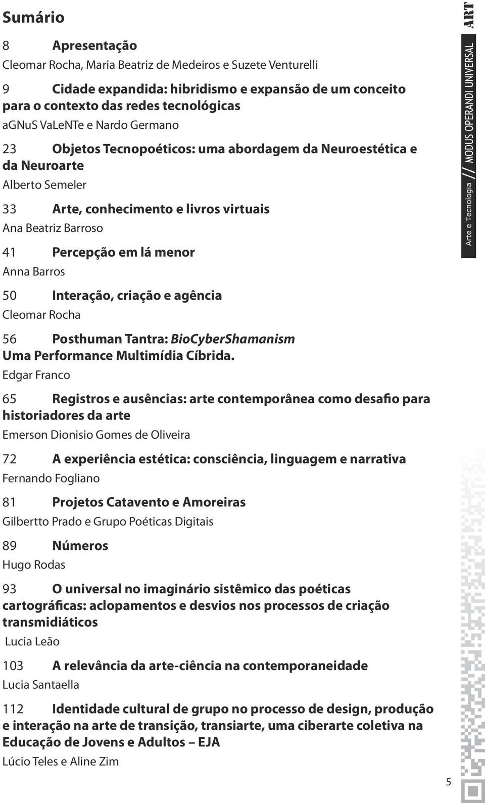 50 Interação, criação e agência Cleomar Rocha 56 Posthuman Tantra: BioCyberShamanism Uma Performance Multimídia Cíbrida.