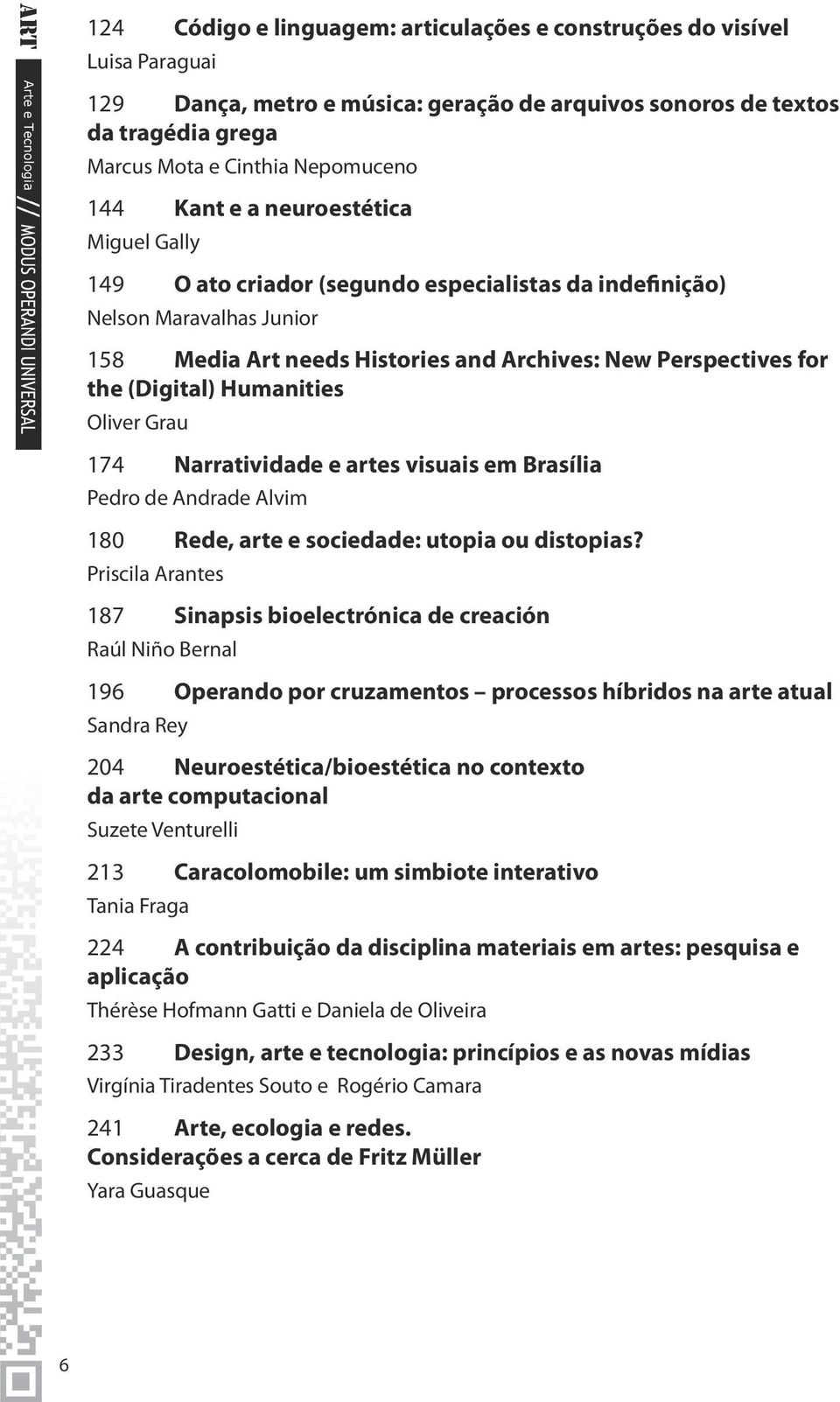 Humanities Oliver Grau 174 Narratividade e artes visuais em Brasília Pedro de Andrade Alvim 180 Rede, arte e sociedade: utopia ou distopias?