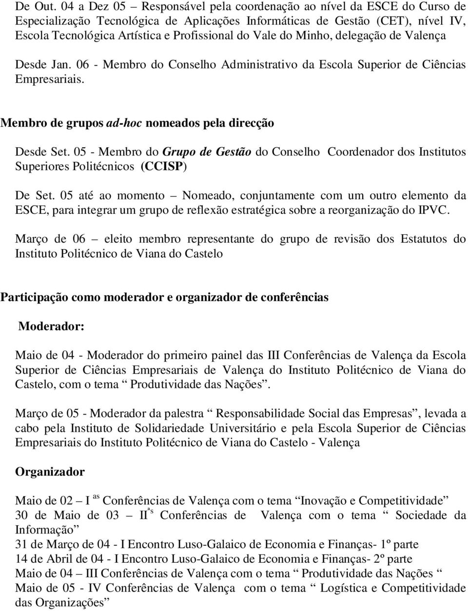 Vale do Minho, delegação de Valença Desde Jan. 06 - Membro do Conselho Administrativo da Escola Superior de Ciências Empresariais. Membro de grupos ad-hoc nomeados pela direcção Desde Set.