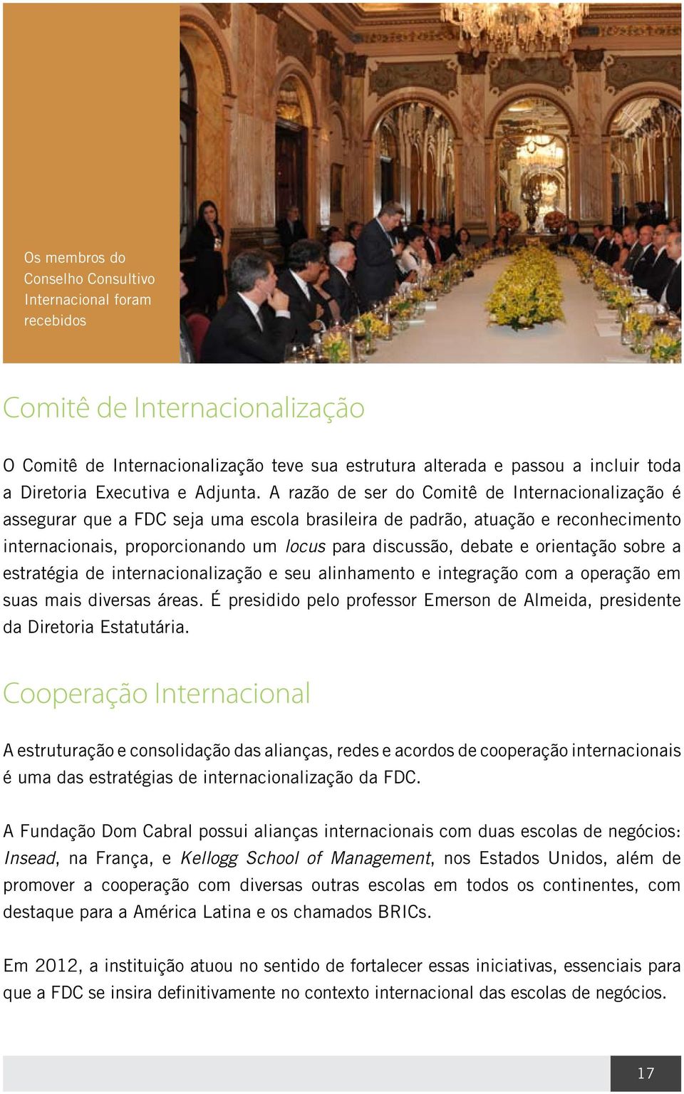 A razão de ser do Comitê de Internacionalização é assegurar que a FDC seja uma escola brasileira de padrão, atuação e reconhecimento internacionais, proporcionando um locus para discussão, debate e