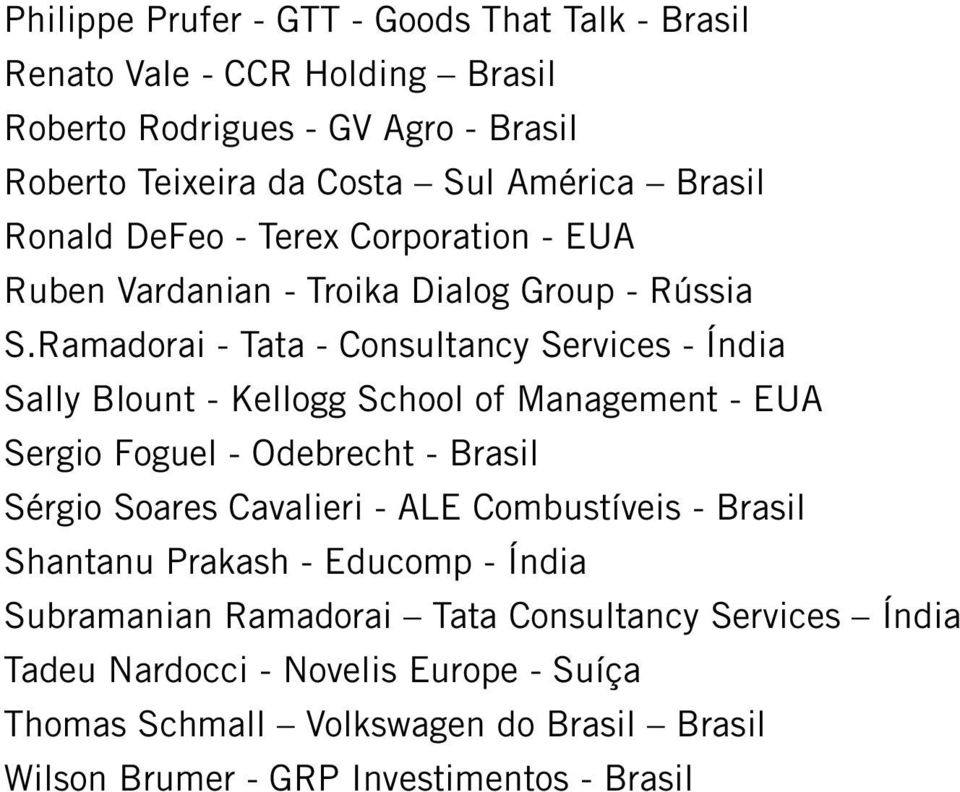 Ramadorai - Tata - Consultancy Services - Índia Sally Blount - Kellogg School of Management - EUA Sergio Foguel - Odebrecht - Brasil Sérgio Soares Cavalieri - ALE