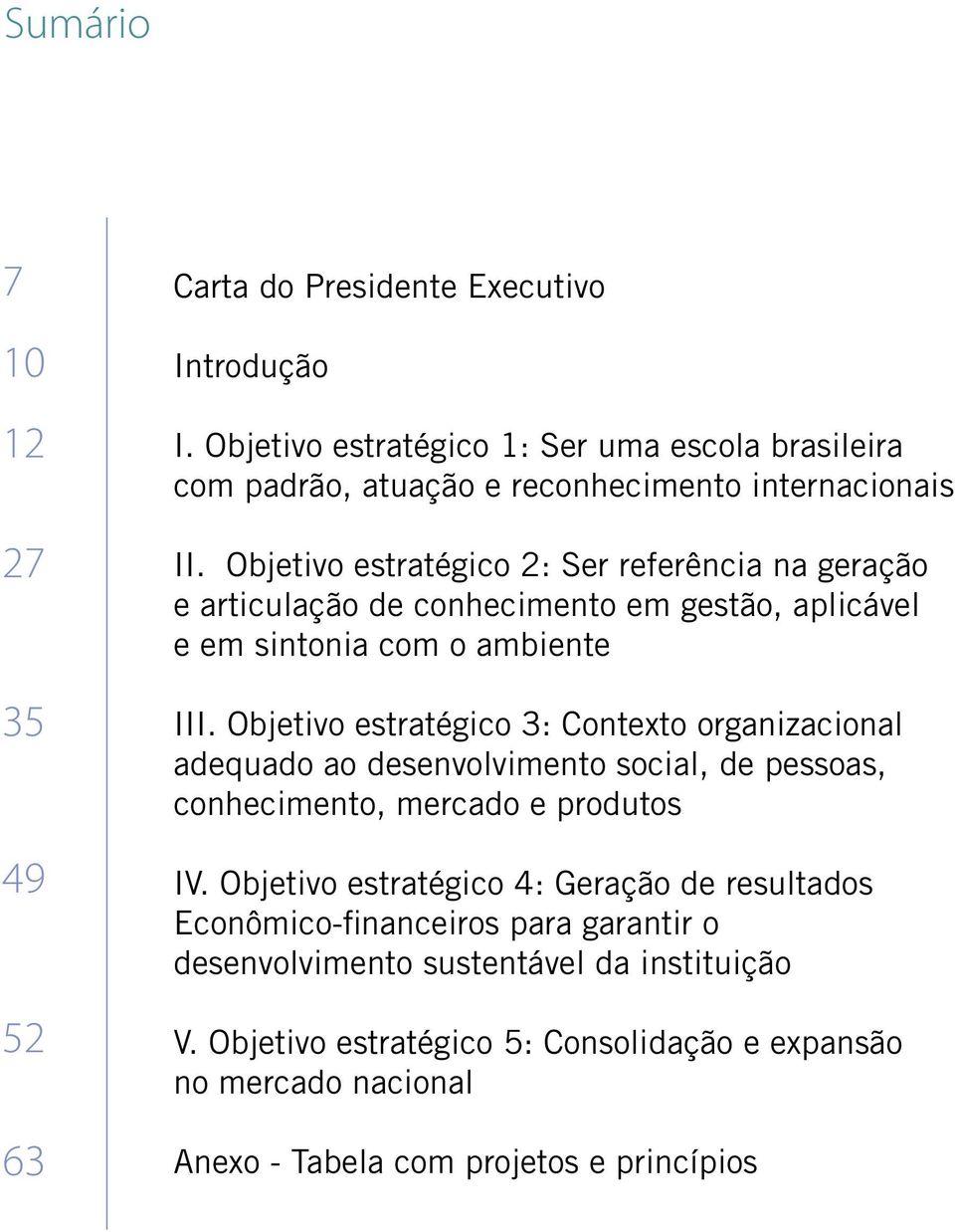 Objetivo estratégico 2: Ser referência na geração e articulação de conhecimento em gestão, aplicável e em sintonia com o ambiente III.