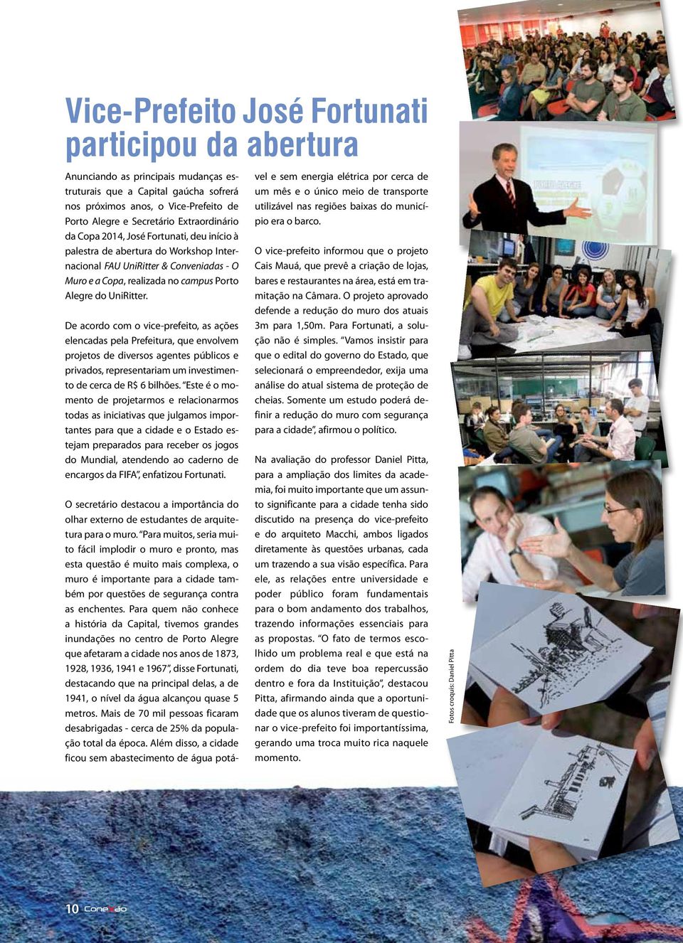 De acordo com o vice-prefeito, as ações elencadas pela Prefeitura, que envolvem projetos de diversos agentes públicos e privados, representariam um investimento de cerca de R$ 6 bilhões.