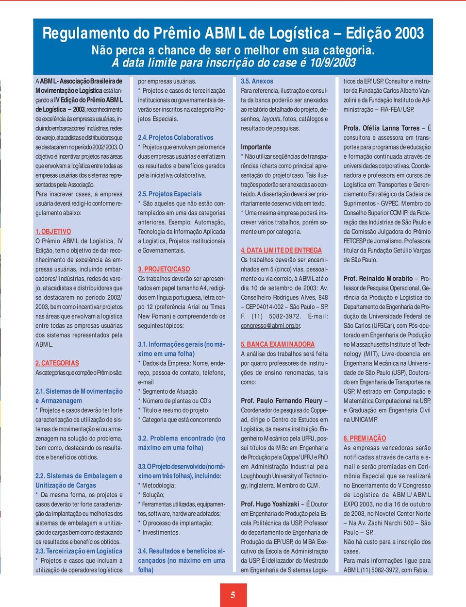 empresas usuárias, incluindo embarcadores/ indústrias, redes de varejo, atacadistas e distribuidores que se destacarem no período 2002/2003.