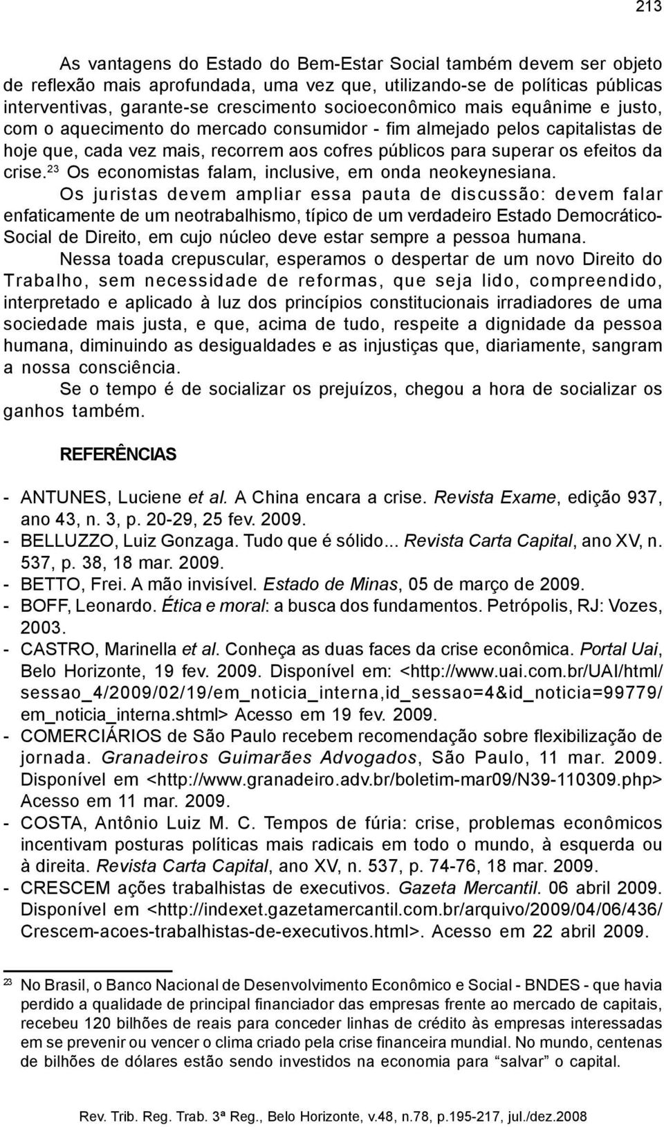 crise. 23 Os economistas falam, inclusive, em onda neokeynesiana.