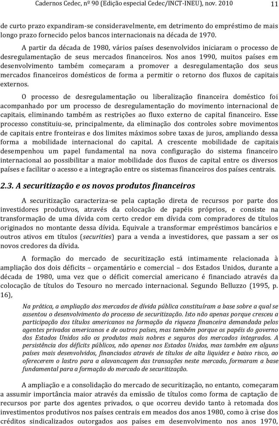 A partir da década de 1980, vários países desenvolvidos iniciaram o processo de desregulamentação de seus mercados financeiros.