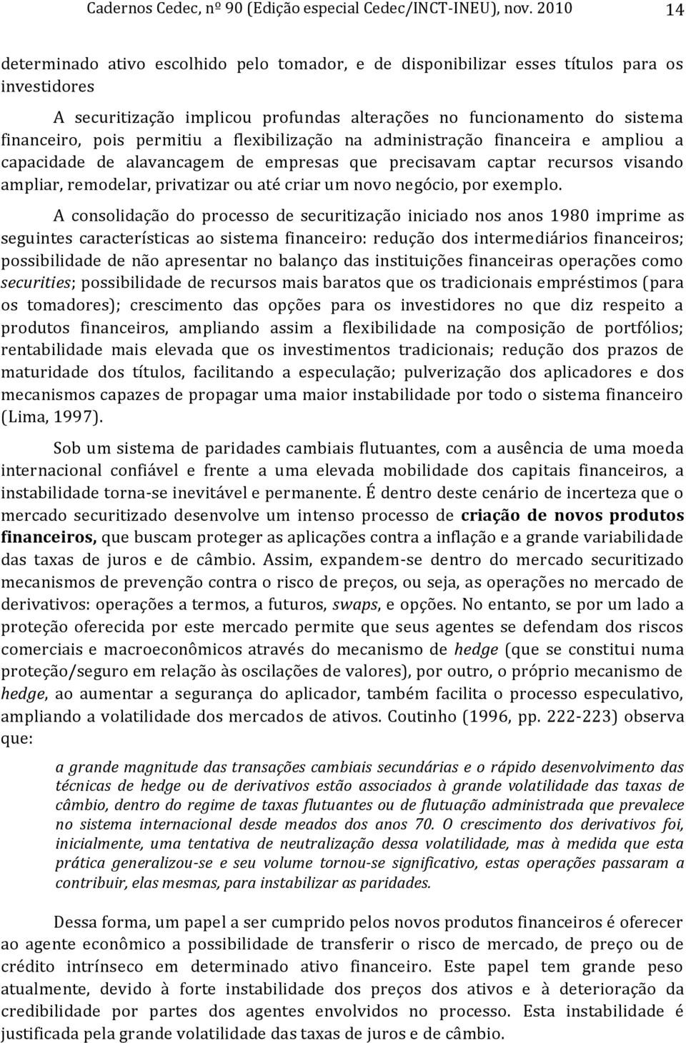 permitiu a flexibilização na administração financeira e ampliou a capacidade de alavancagem de empresas que precisavam captar recursos visando ampliar, remodelar, privatizar ou até criar um novo