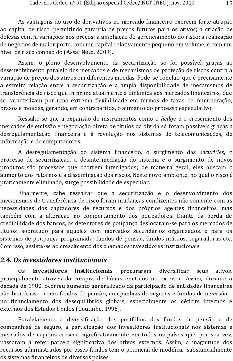 nos preços; a ampliação do gerenciamento do risco; a realização de negócios de maior porte, com um capital relativamente pequeno em volume, e com um nível de risco conhecido (Assaf Neto, 2009).