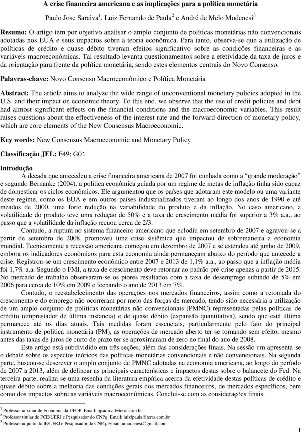 Para tanto, observa-se que a utilização de políticas de crédito e quase débito tiveram efeitos significativo sobre as condições financeiras e as variáveis macroeconômicas.