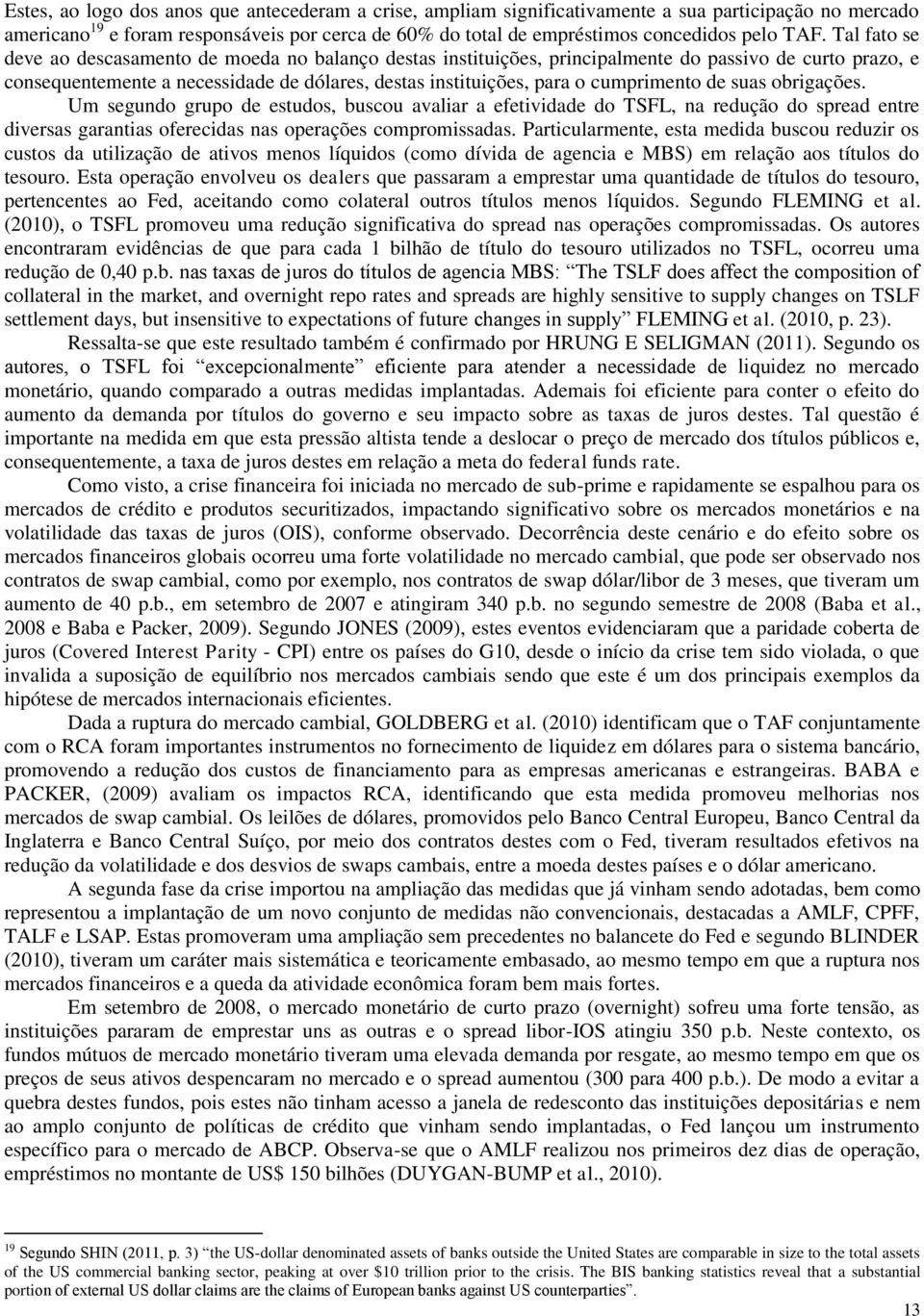 cumprimento de suas obrigações. Um segundo grupo de estudos, buscou avaliar a efetividade do TSFL, na redução do spread entre diversas garantias oferecidas nas operações compromissadas.