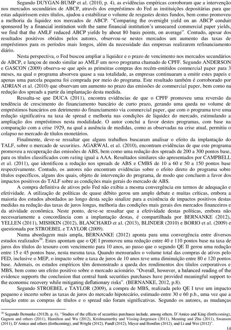 a estabilizar o volume de resgastes destes fundos, bem como promoveu a melhoria da liquidez nos mercados de ABCP.