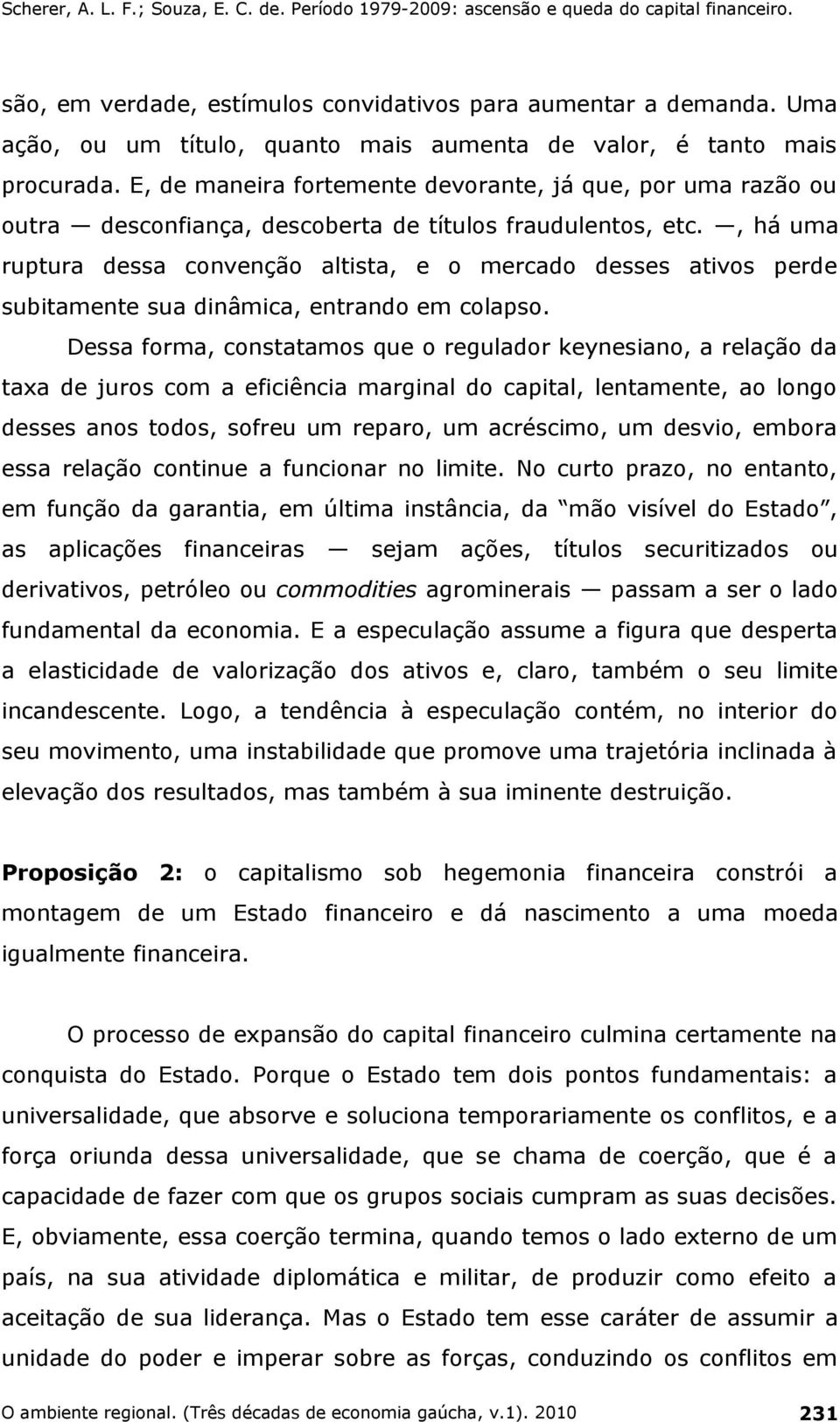 , há uma ruptura dessa convenção altista, e o mercado desses ativos perde subitamente sua dinâmica, entrando em colapso.