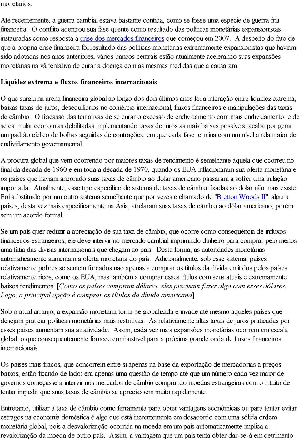 A despeito do fato de que a própria crise financeira foi resultado das políticas monetárias extremamente expansionistas que haviam sido adotadas nos anos anteriores, vários bancos centrais estão