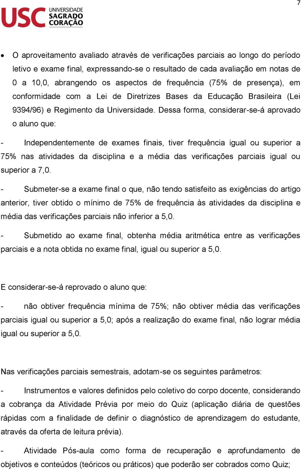 Dessa forma, considerar-se-á aprovado o aluno que: - Independentemente de exames finais, tiver frequência igual ou superior a 75% nas atividades da disciplina e a média das verificações parciais