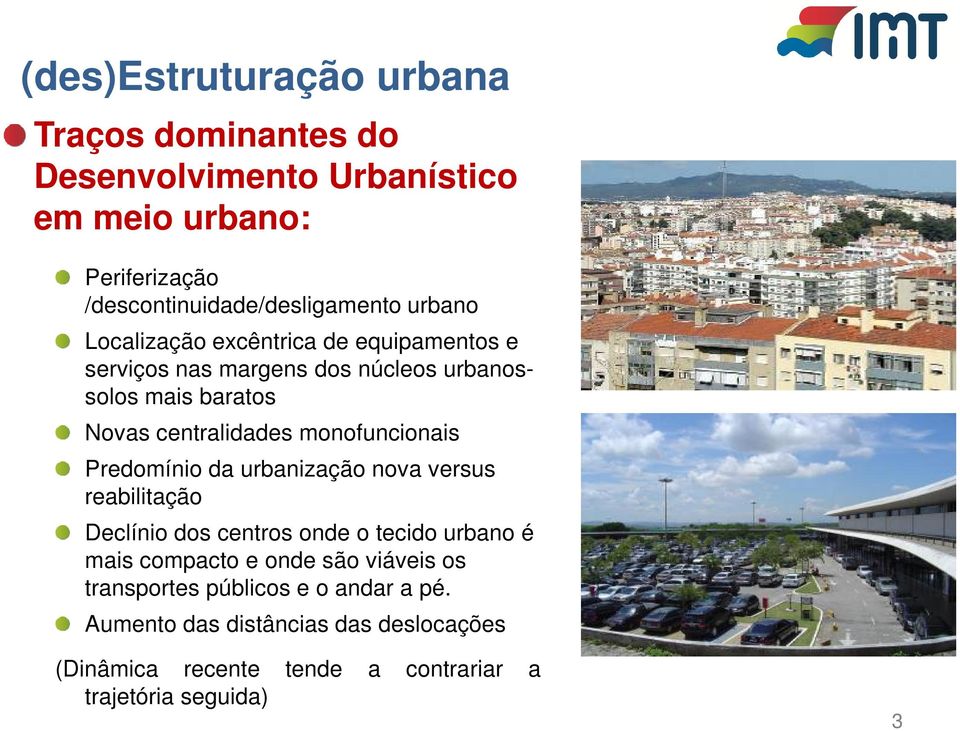 monofuncionais Predomínio da urbanização nova versus reabilitação Declínio dos centros onde o tecido urbano é mais compacto e onde são