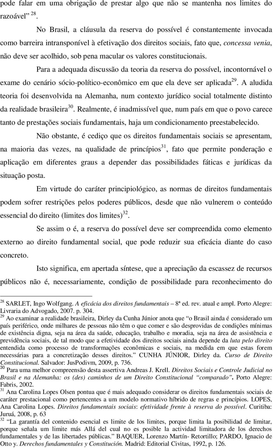 macular os valores constitucionais. Para a adequada discussão da teoria da reserva do possível, incontornável o exame do cenário sócio-político-econômico em que ela deve ser aplicada 29.