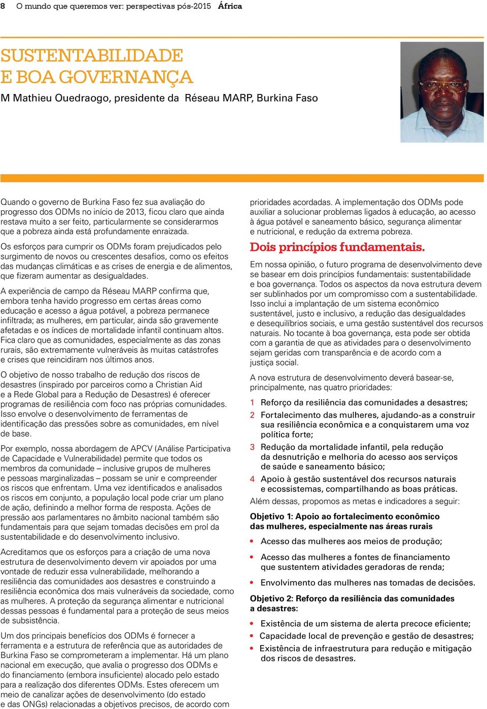 Os esforços para cumprir os ODMs foram prejudicados pelo surgimento de novos ou crescentes desafios, como os efeitos das mudanças climáticas e as crises de energia e de alimentos, que fizeram