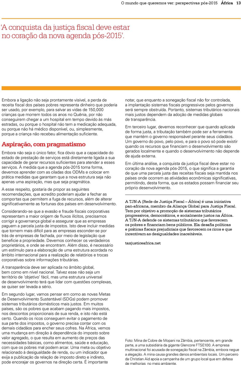 todos os anos no Quênia, por não conseguirem chegar a um hospital em tempo devido às más estradas, ou porque o hospital não tem a medicação adequada, ou porque não há médico disponível, ou,