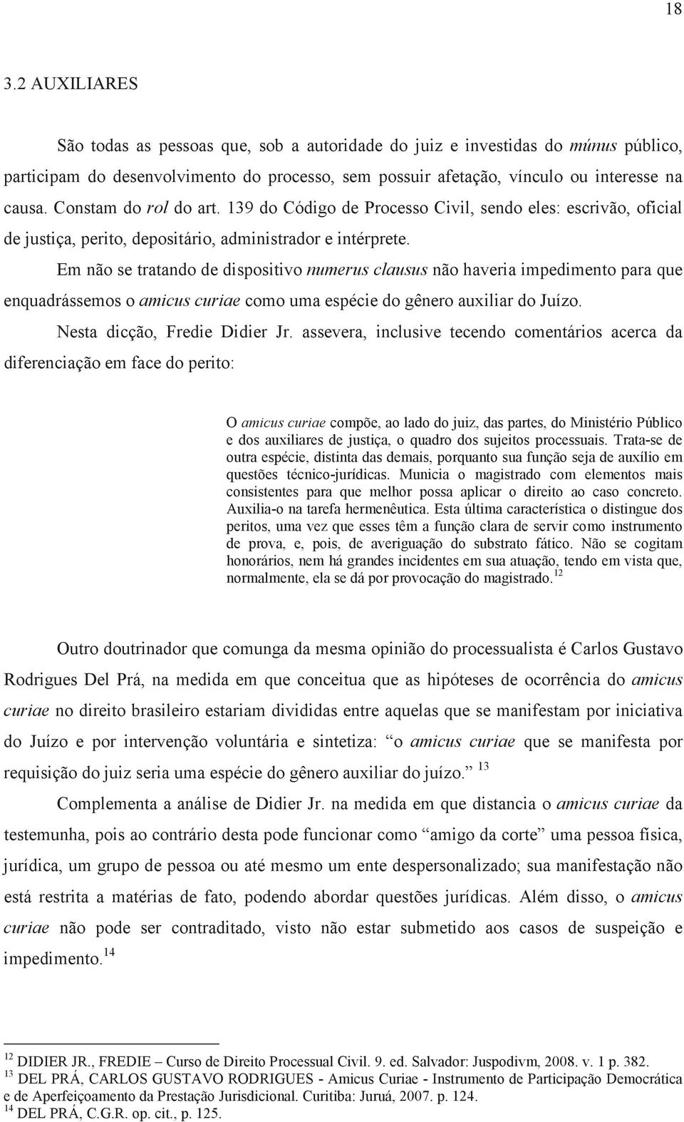 Em não se tratando de dispositivo numerus clausus não haveria impedimento para que enquadrássemos o amicus curiae como uma espécie do gênero auxiliar do Juízo. Nesta dicção, Fredie Didier Jr.