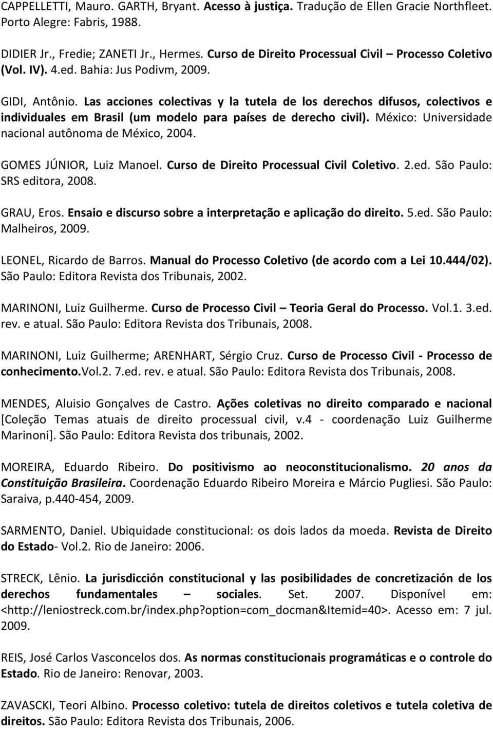 Las acciones colectivas y la tutela de los derechos difusos, colectivos e individuales em Brasil (um modelo para países de derecho civil). México: Universidade nacional autônoma de México, 2004.