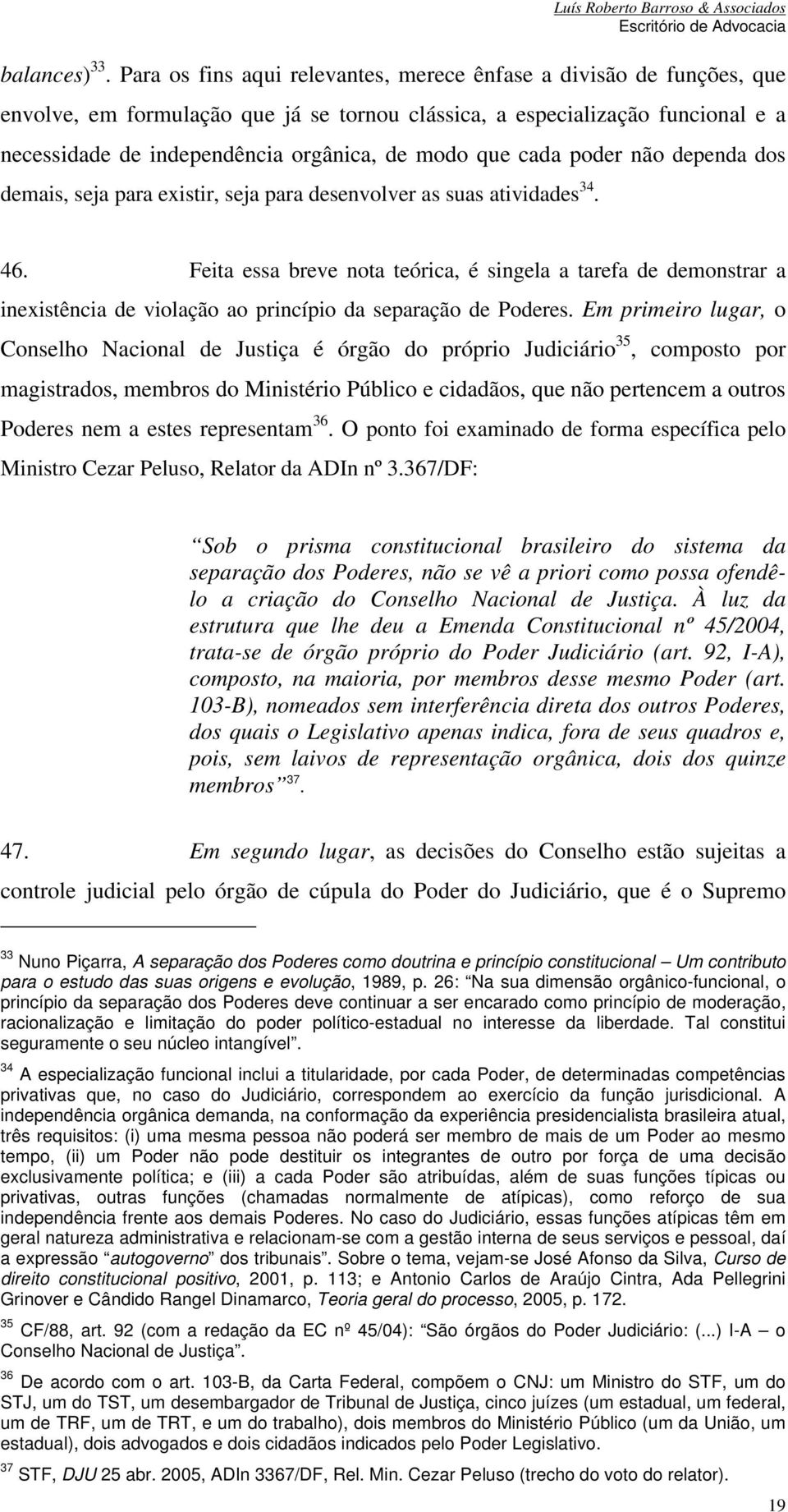 que cada poder não dependa dos demais, seja para existir, seja para desenvolver as suas atividades 34. 46.