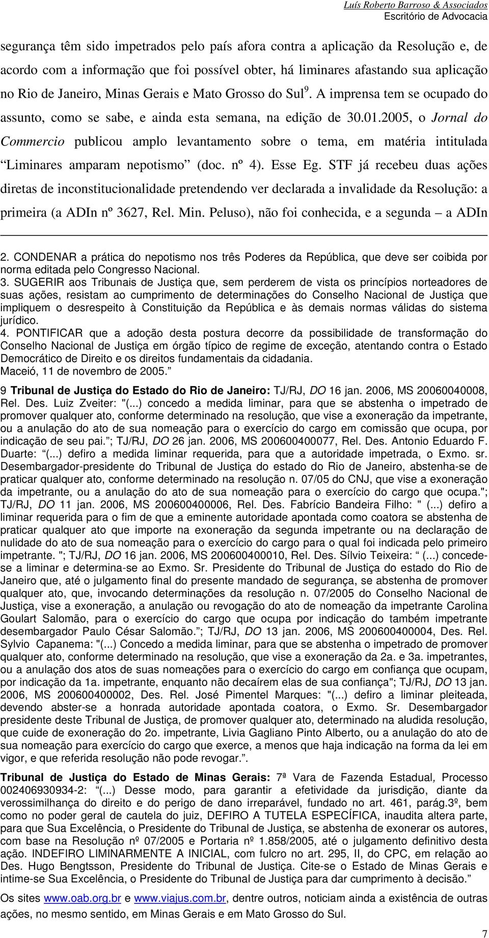 2005, o Jornal do Commercio publicou amplo levantamento sobre o tema, em matéria intitulada Liminares amparam nepotismo (doc. nº 4). Esse Eg.