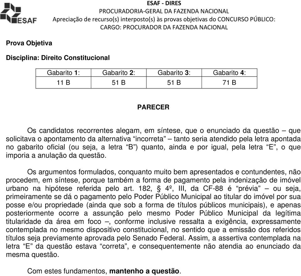 Os argumentos formulados, conquanto muito bem apresentados e contundentes, não procedem, em síntese, porque também a forma de pagamento pela indenização de imóvel urbano na hipótese referida pelo art.