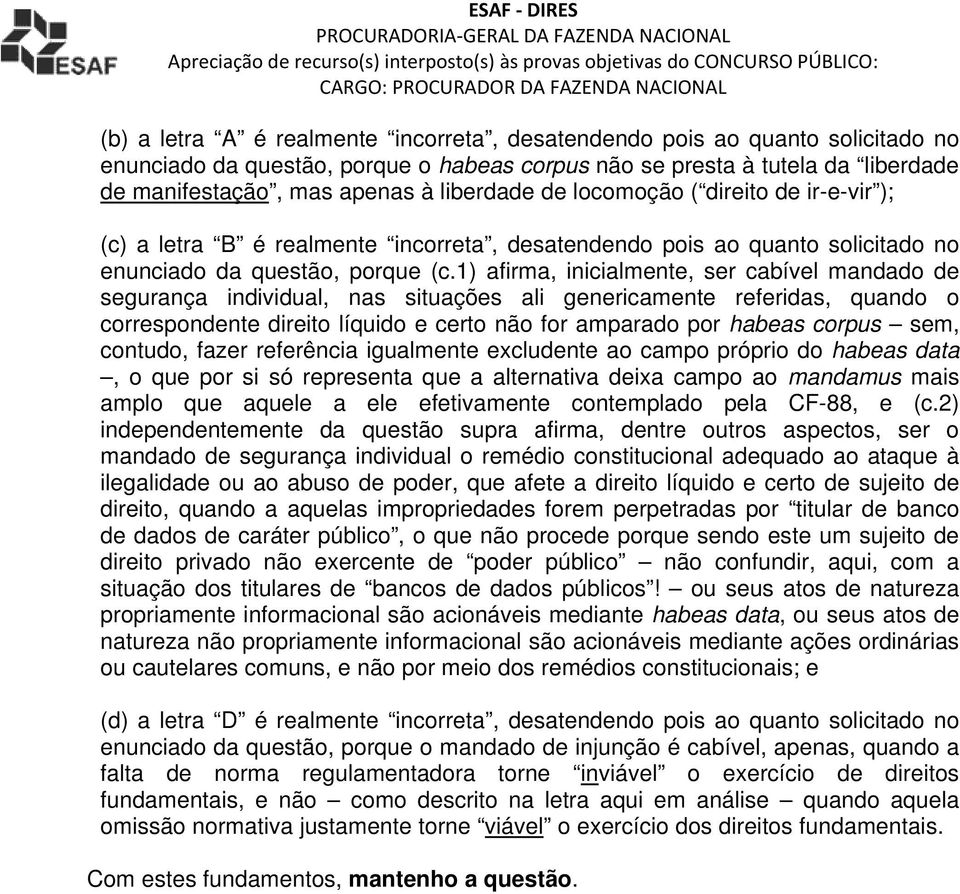 1) afirma, inicialmente, ser cabível mandado de segurança individual, nas situações ali genericamente referidas, quando o correspondente direito líquido e certo não for amparado por habeas corpus