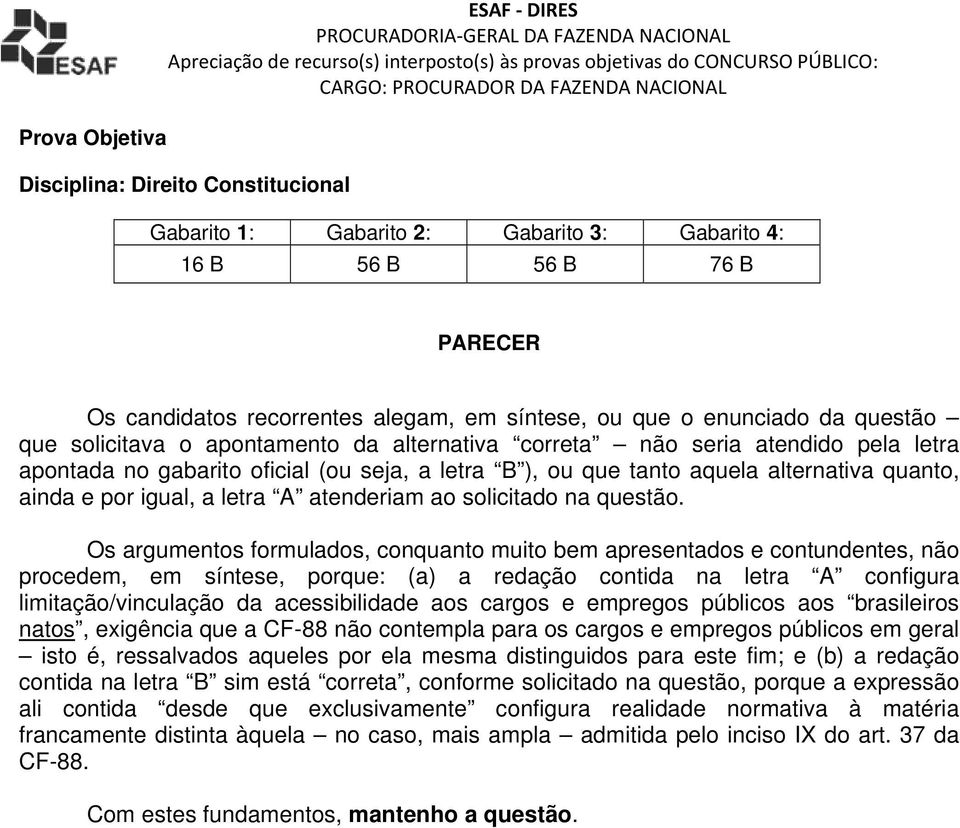 Os argumentos formulados, conquanto muito bem apresentados e contundentes, não procedem, em síntese, porque: (a) a redação contida na letra A configura limitação/vinculação da acessibilidade aos