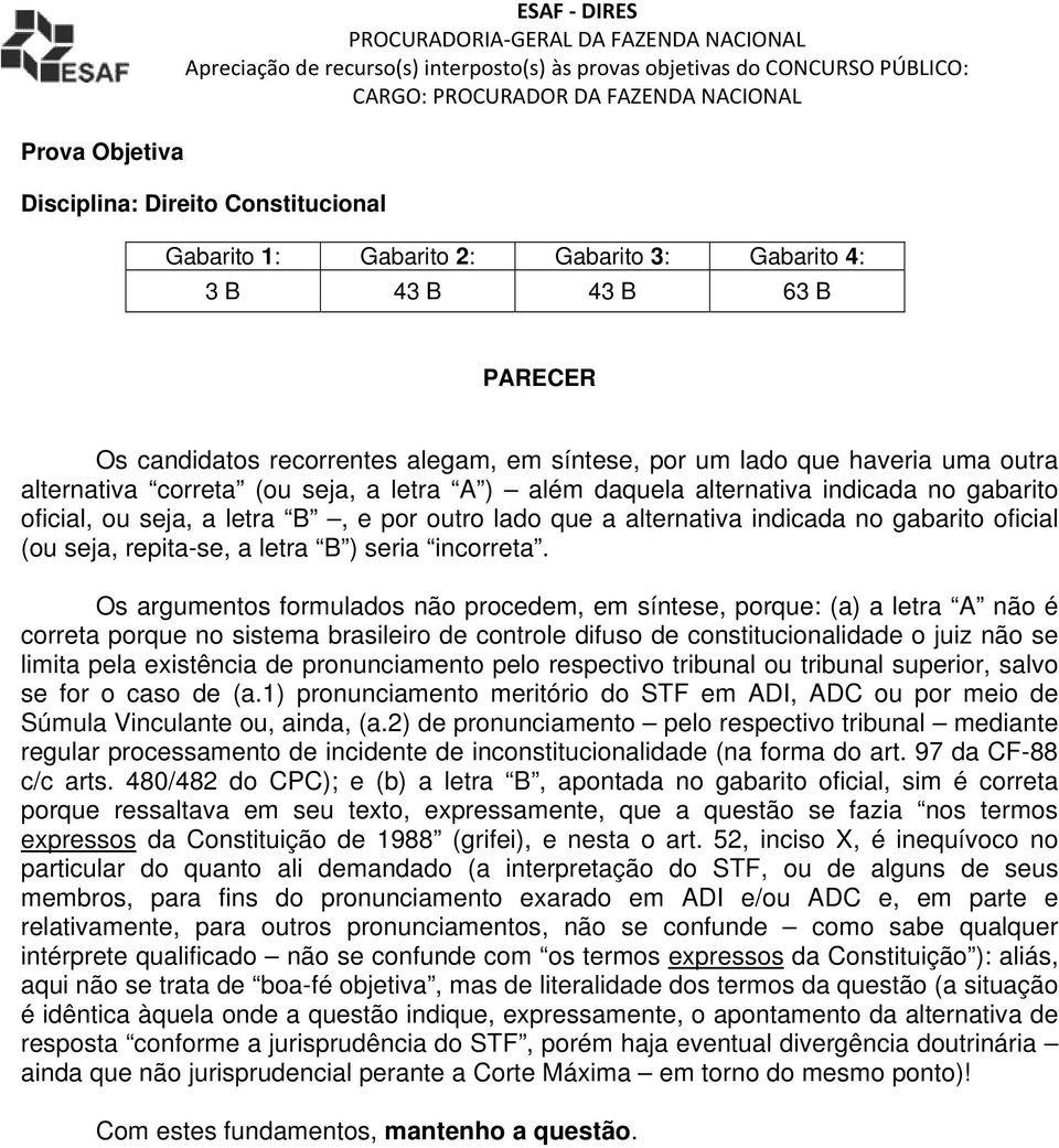 Os argumentos formulados não procedem, em síntese, porque: (a) a letra A não é correta porque no sistema brasileiro de controle difuso de constitucionalidade o juiz não se limita pela existência de