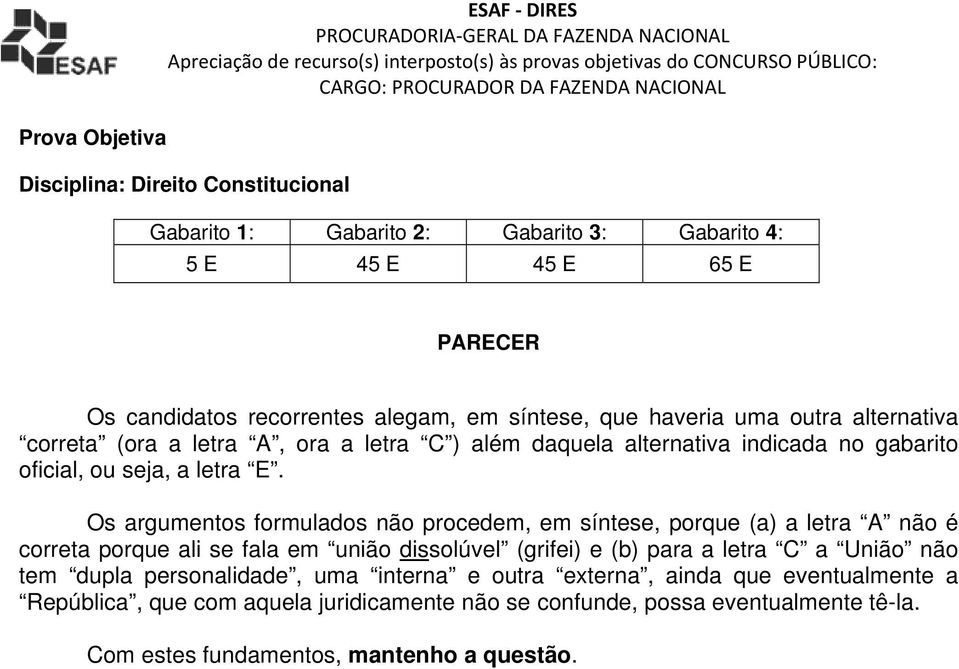 Os argumentos formulados não procedem, em síntese, porque (a) a letra A não é correta porque ali se fala em união dissolúvel (grifei) e