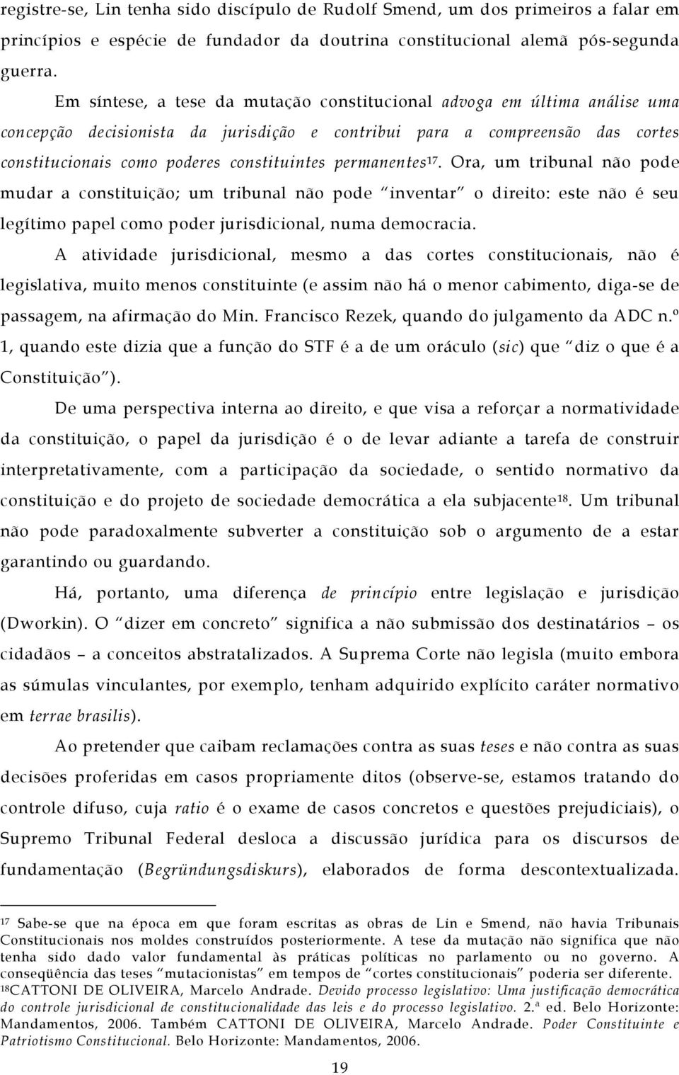 permanentes 17. Ora, um tribunal não pode mudar a constituição; um tribunal não pode inventar o direito: este não é seu legítimo papel como poder jurisdicional, numa democracia.