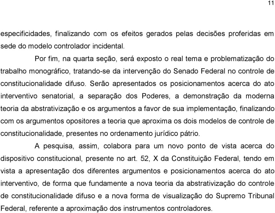 Serão apresentados os posicionamentos acerca do ato interventivo senatorial, a separação dos Poderes, a demonstração da moderna teoria da abstrativização e os argumentos a favor de sua implementação,