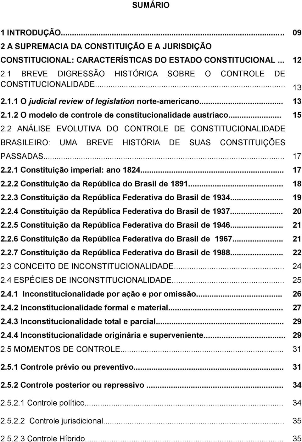 2 ANÁLISE EVOLUTIVA DO CONTROLE DE CONSTITUCIONALIDADE BRASILEIRO: UMA BREVE HISTÓRIA DE SUAS CONSTITUIÇÕES PASSADAS... 17 2.2.1 Constituição imperial: ano 1824... 17 2.2.2 Constituição da República do Brasil de 1891.