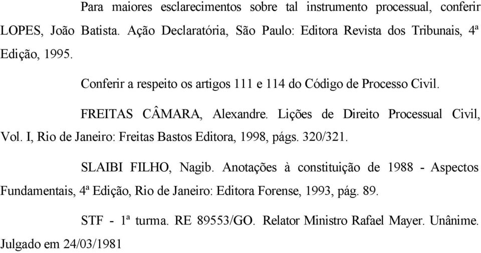 FREITAS CÂMARA, Alexandre. Lições de Direito Processual Civil, Vol. I, Rio de Janeiro: Freitas Bastos Editora, 1998, págs. 320/321.