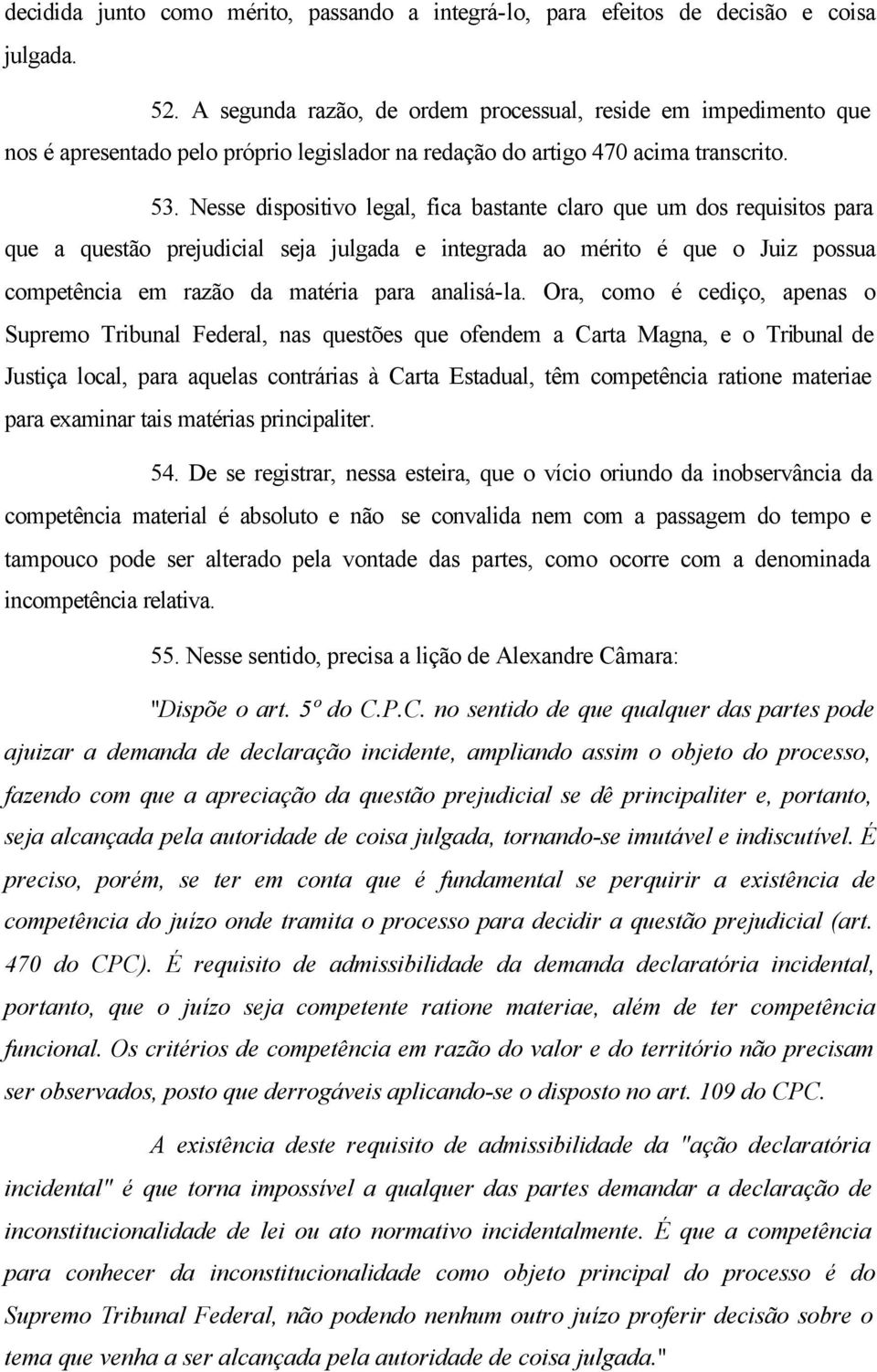 Nesse dispositivo legal, fica bastante claro que um dos requisitos para que a questão prejudicial seja julgada e integrada ao mérito é que o Juiz possua competência em razão da matéria para