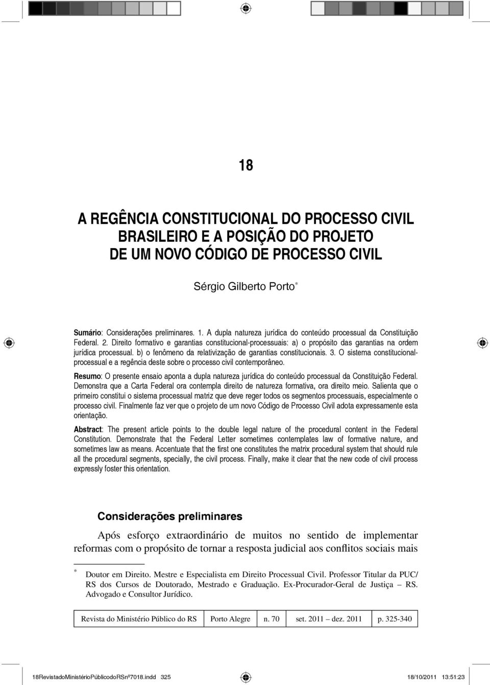 b) o fenômeno da relativização de garantias constitucionais. 3. O sistema constitucionalprocessual e a regência deste sobre o processo civil contemporâneo.