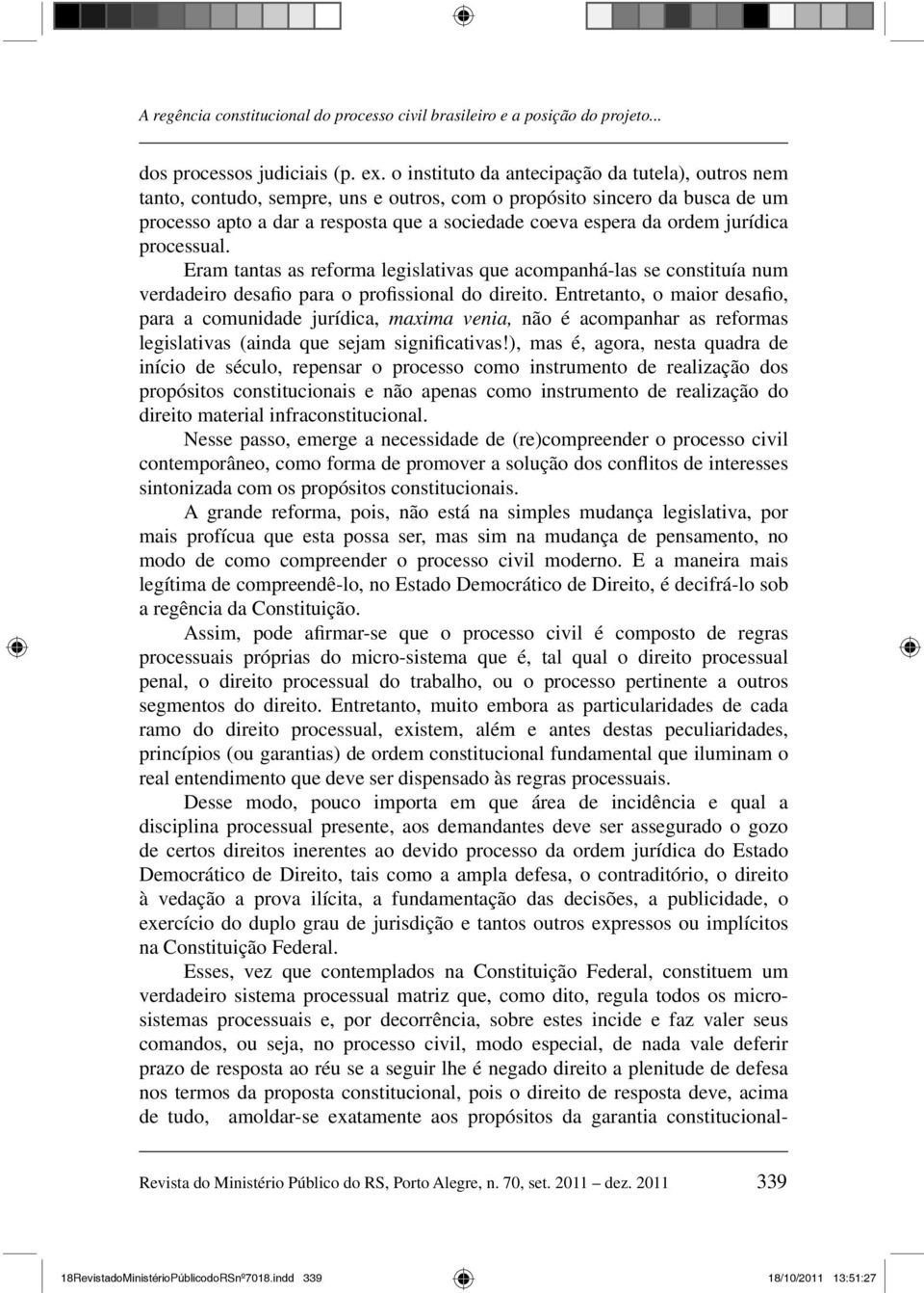 jurídica processual. Eram tantas as reforma legislativas que acompanhá-las se constituía num verdadeiro desafio para o profissional do direito.