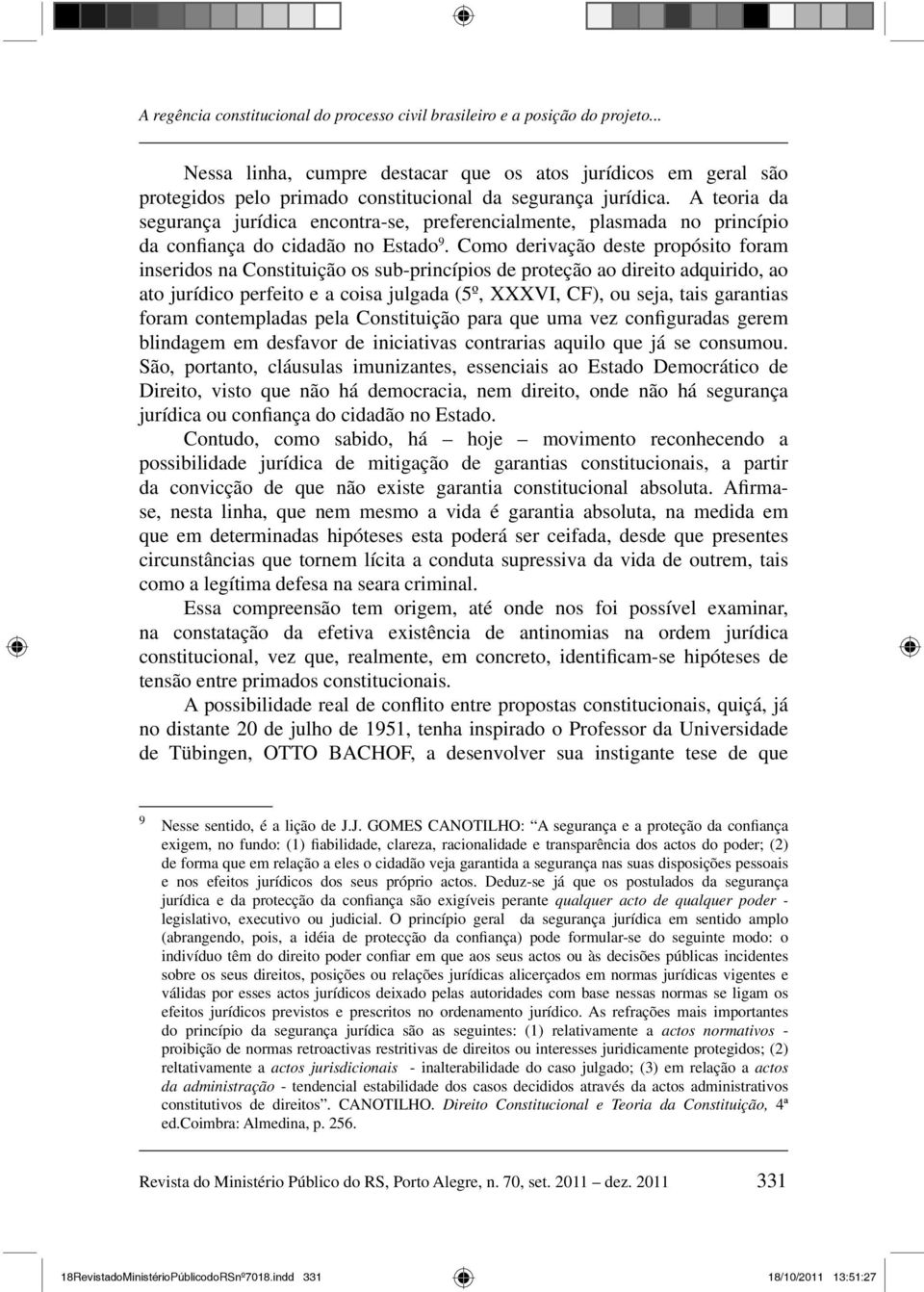 A teoria da segurança jurídica encontra-se, preferencialmente, plasmada no princípio da confiança do cidadão no Estado 9.