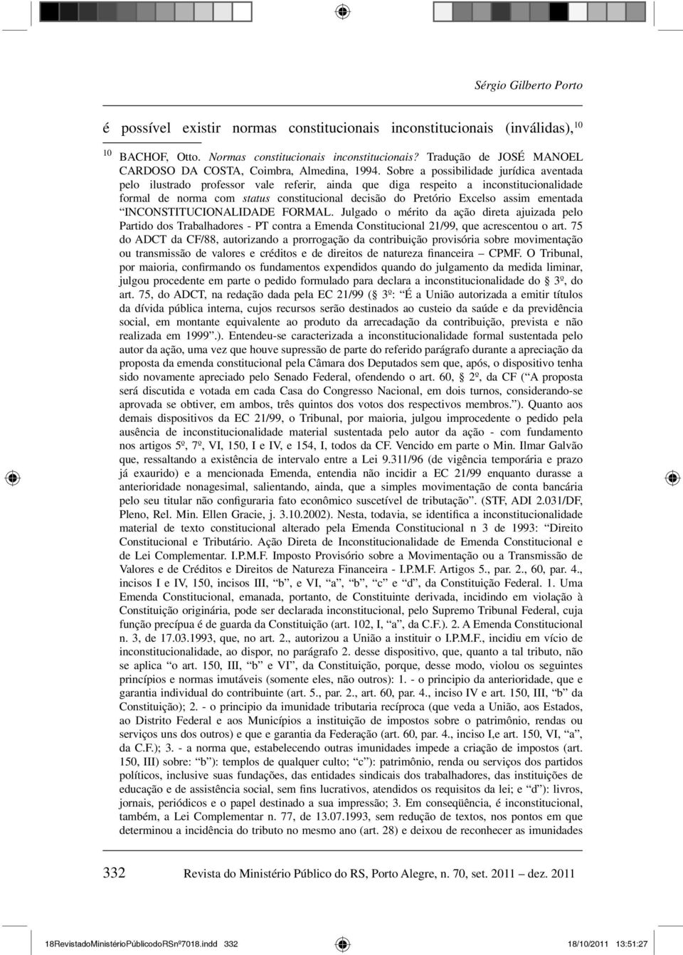 Sobre a possibilidade jurídica aventada pelo ilustrado professor vale referir, ainda que diga respeito a inconstitucionalidade formal de norma com status constitucional decisão do Pretório Excelso