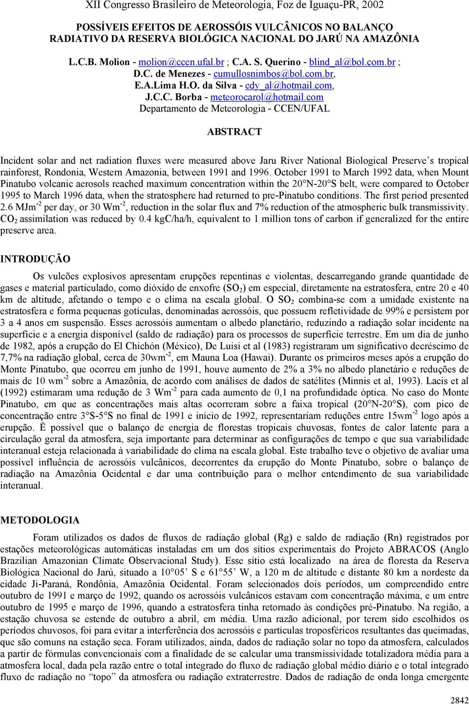 com Departamento de Meteorologia - CCEN/UFAL ABSTRACT Incident solar and net radiation fluxes were measured above Jaru River National Biological Preserve s tropical rainforest, Rondonia, Western