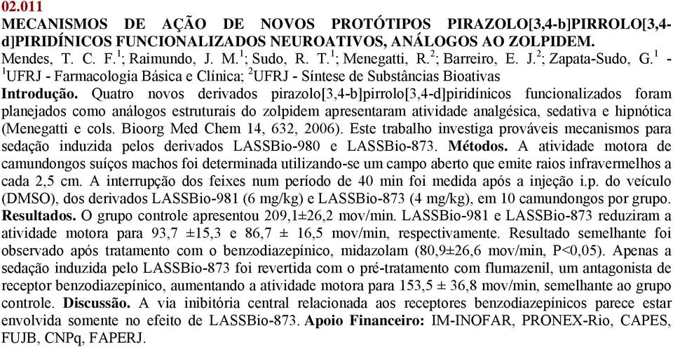 Quatro novos derivados pirazolo[3,4-b]pirrolo[3,4-d]piridínicos funcionalizados foram planejados como análogos estruturais do zolpidem apresentaram atividade analgésica, sedativa e hipnótica