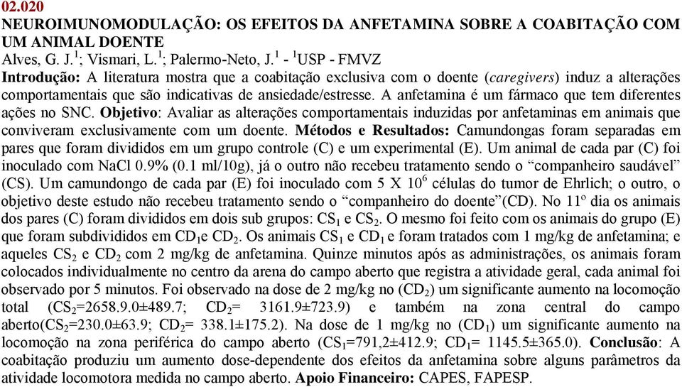 A anfetamina é um fármaco que tem diferentes ações no SNC. Objetivo: Avaliar as alterações comportamentais induzidas por anfetaminas em animais que conviveram exclusivamente com um doente.