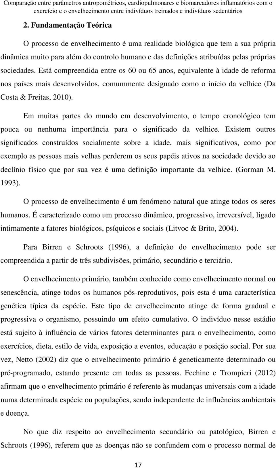 Em muitas partes do mundo em desenvolvimento, o tempo cronológico tem pouca ou nenhuma importância para o significado da velhice.