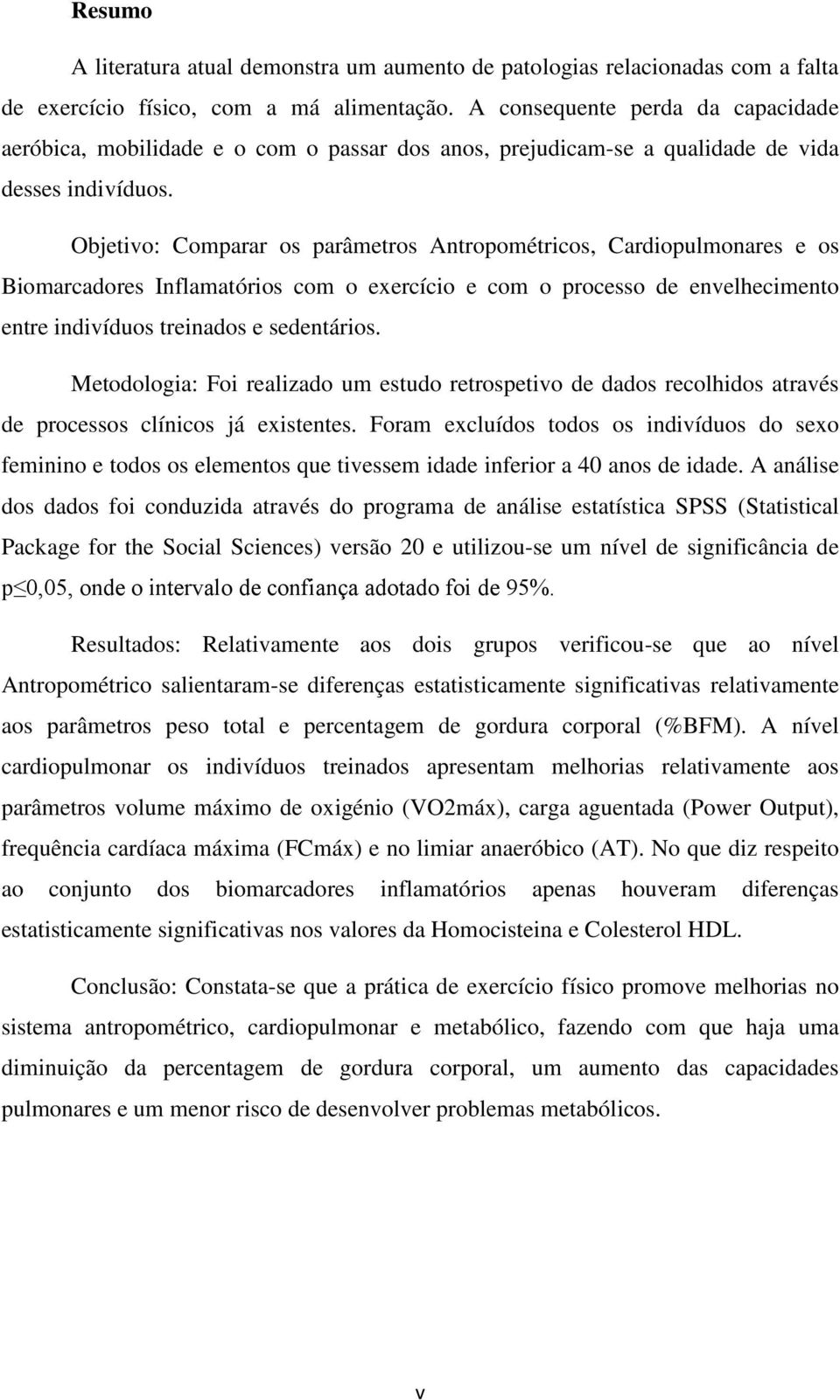 Objetivo: Comparar os parâmetros Antropométricos, Cardiopulmonares e os Biomarcadores Inflamatórios com o exercício e com o processo de envelhecimento entre indivíduos treinados e sedentários.