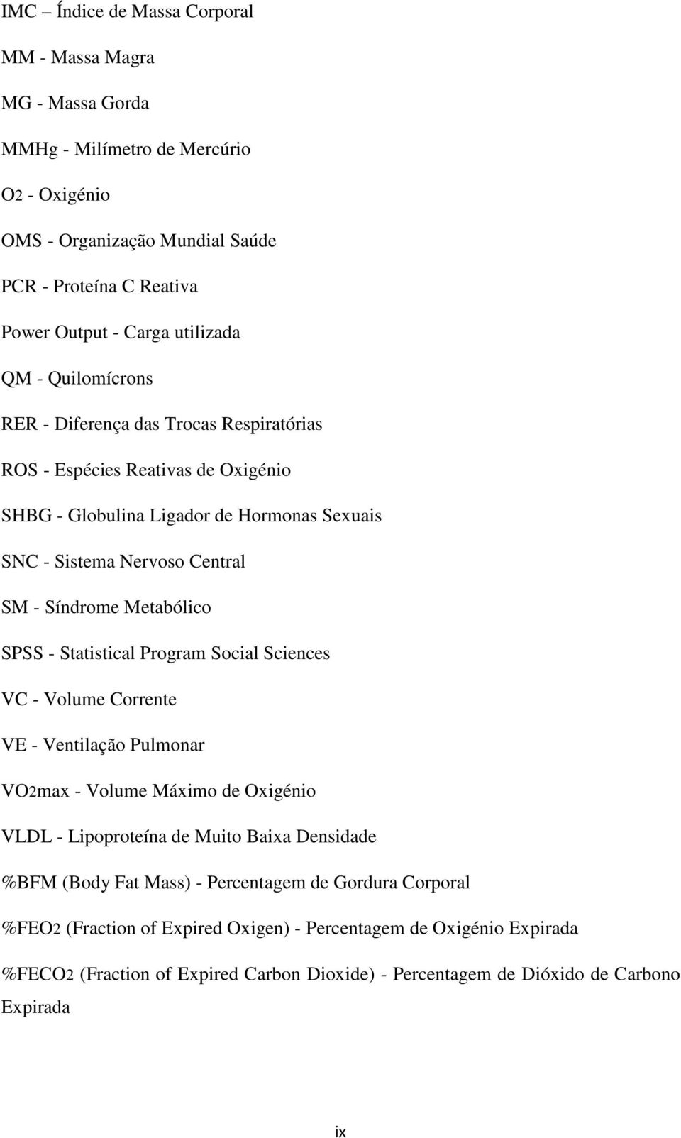 Metabólico SPSS - Statistical Program Social Sciences VC - Volume Corrente VE - Ventilação Pulmonar VO2max - Volume Máximo de Oxigénio VLDL - Lipoproteína de Muito Baixa Densidade %BFM (Body