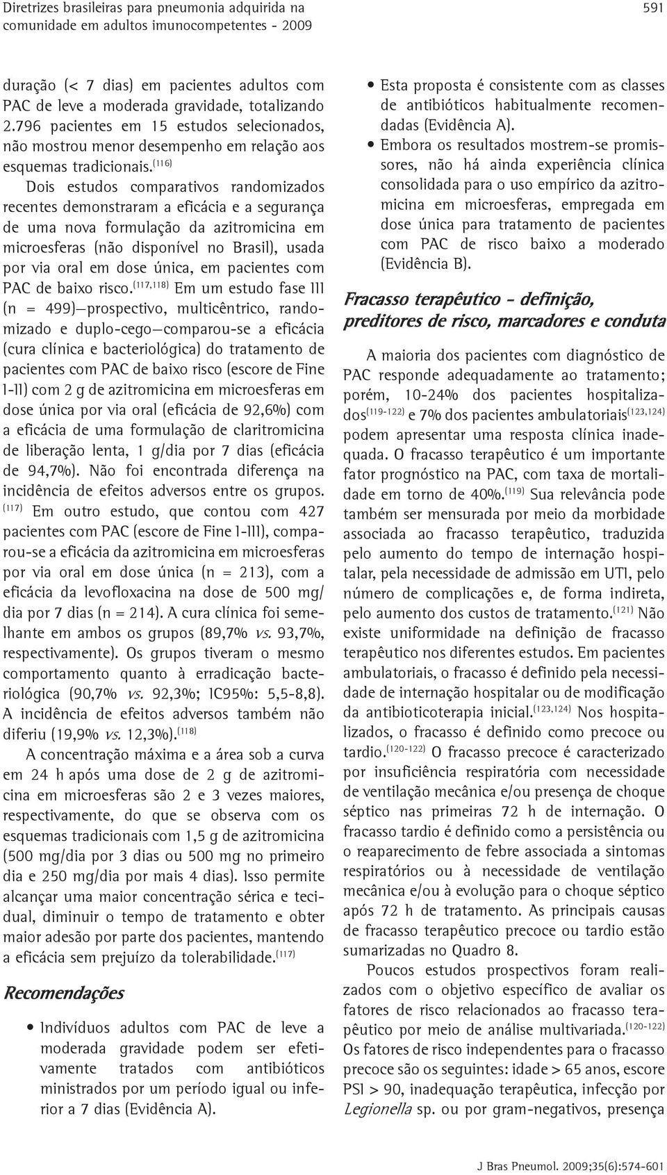 (116) Dois estudos comparativos randomizados recentes demonstraram a eficácia e a segurança de uma nova formulação da azitromicina em microesferas (não disponível no Brasil), usada por via oral em